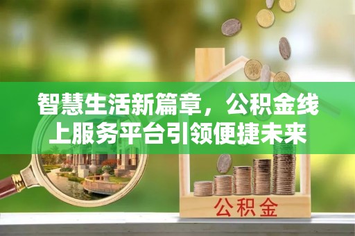 双清智慧生活新篇章，公积金线上服务平台引领便捷未来