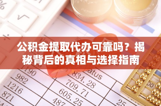 双清公积金提取代办可靠吗？揭秘背后的真相与选择指南