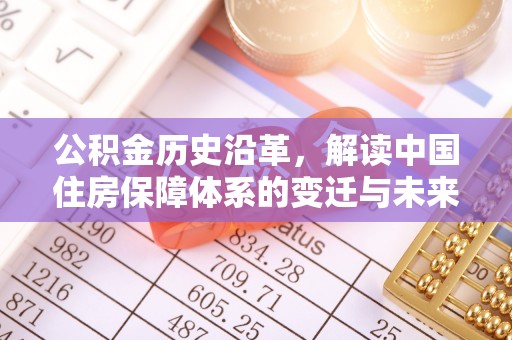 双清公积金历史沿革，解读中国住房保障体系的变迁与未来
