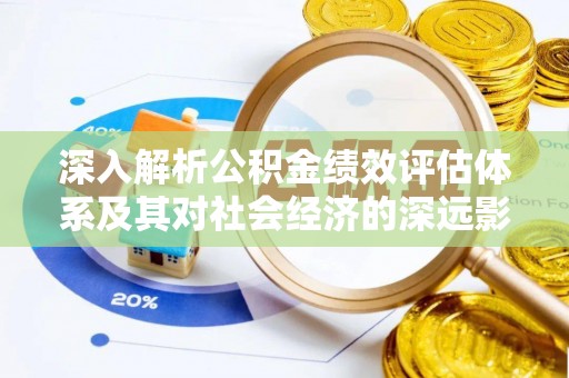 双清深入解析公积金绩效评估体系及其对社会经济的深远影响